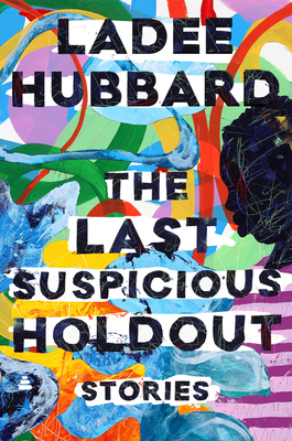 The Last Suspicious Holdout: Stories By Ladee Hubbard Cover Image