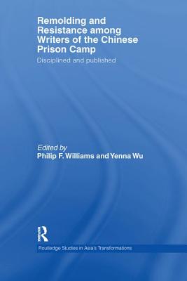 Remolding and Resistance Among Writers of the Chinese Prison Camp (Routledge Studies in Asia's Transformations) Cover Image