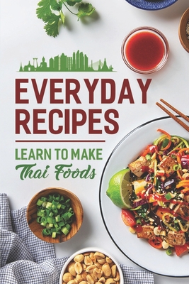 Everyday Recipes: Learn To Make Thai Foods: Spice Thai Cuisine By Taylor Matsu Cover Image