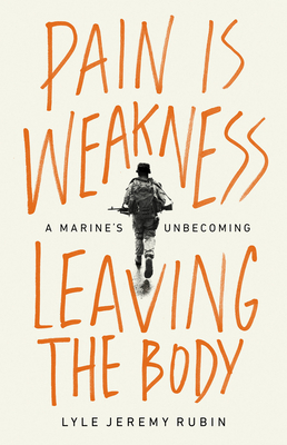 Pain Is Weakness Leaving the Body: A Marine's Unbecoming By Lyle Jeremy Rubin Cover Image