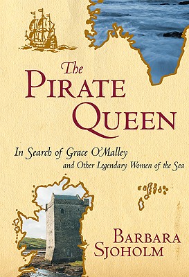 The Pirate Queen: In Search of Grace O'Malley and Other Legendary Women of the Sea By Barbara Sjoholm Cover Image