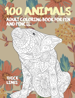 Adult Coloring Book for Pen and Pencil - 100 Animals - Thick Lines Cover Image