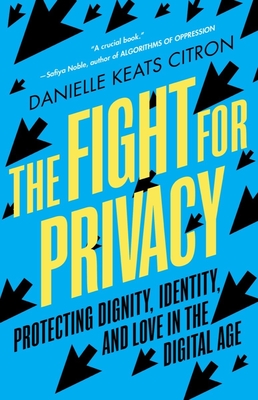 The Fight for Privacy: Protecting Dignity, Identity, and Love in the Digital Age By Danielle Keats Citron Cover Image