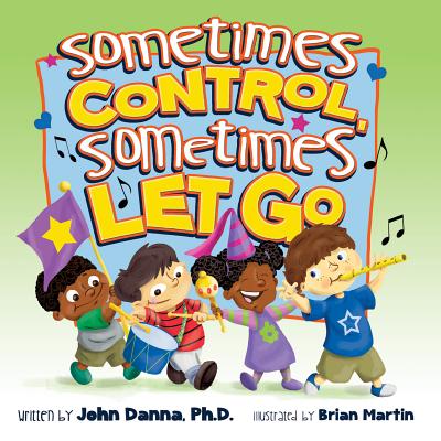 Sometimes Control, Sometimes Let Go By John Danna Ph D Cover Image