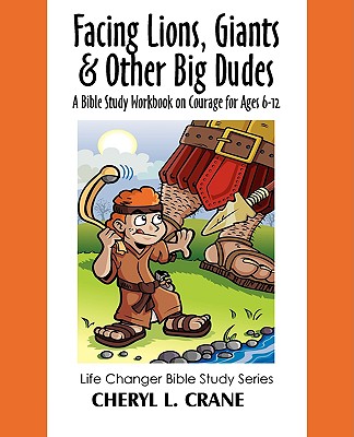 Facing Lions, Giants & Other Big Dudes: A Bible Study Workbook on Courage for Ages 6-12