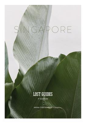 Lost Guides - Singapore: A Unique, Stylish and Offbeat Travel Guide to Singapore By Anna Chittenden Cover Image