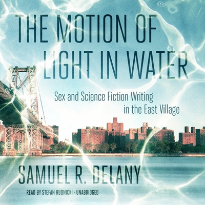 The Motion of Light in Water: Sex and Science Fiction Writing in the East Village By Samuel R. Delany, Stefan Rudnicki (Read by) Cover Image