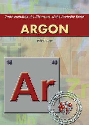Argon (Understanding the Elements of the Periodic Table) By Kristi Lew Cover Image