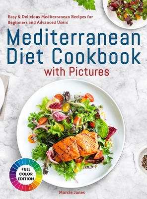 Mediterranean Diet Cookbook with Pictures: Easy & Delicious Mediterranean Recipes for Beginners and Advanced Users By Marcie Janes Cover Image