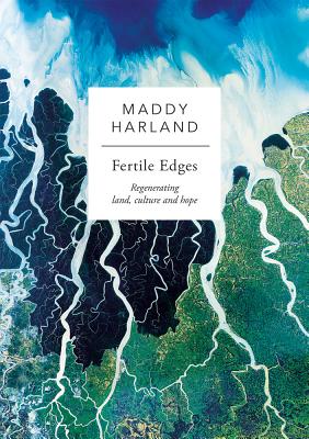 Fertile Edges: Regenerating Land, Culture and Hope By Maddy Harland Cover Image