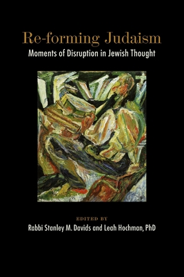 Re-forming Judaism: Moments of Disruption in Jewish Thought By Stanley M. Davids (Editor), Leah Hochman (Editor) Cover Image