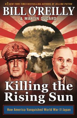 Killing the Rising Sun: How America Vanquished World War II Japan (Bill O'Reilly's Killing Series) By Bill O'Reilly, Martin Dugard Cover Image