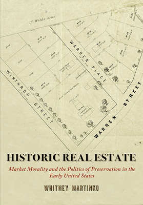 Historic Real Estate: Market Morality and the Politics of Preservation in the Early United States (Early American Studies)