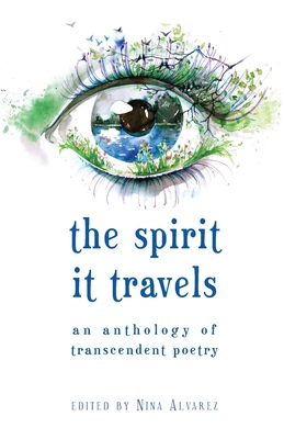 The Spirit It Travels: An Anthology of Transcendent Poetry By Nina Alvarez (Editor) Cover Image