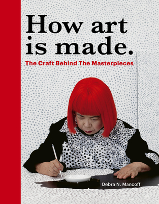 How Art is Made: The Craft Behind the Masterpieces By Debra N. Mancoff Cover Image