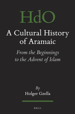 A Cultural History of Aramaic: From the Beginnings to the Advent of Islam (Handbook of Oriental Studies: Section 1; The Near and Middle East #111) Cover Image