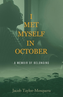 I Met Myself in October: A Memoir of Belonging By Jacob Taylor-Mosquera Cover Image