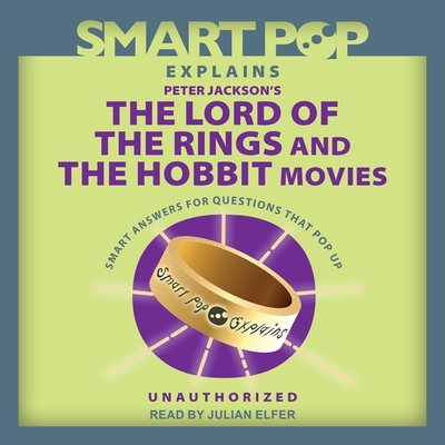 Smart Pop Explains Peter Jackson's the Lord of the Rings and the Hobbit Movies By The Editors of Smart Pop, Julian Elfer (Read by) Cover Image