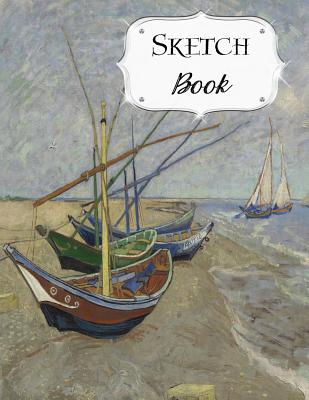Sketch Book: Van Gogh Sketchbook Scetchpad for Drawing or Doodling Notebook Pad for Creative Artists Fishing Boats Beach at Saintes By Avenue J. Artist Series Cover Image