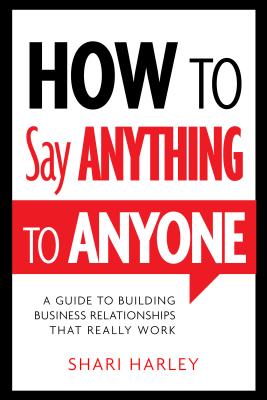 How to Say Anything to Anyone: A Guide to Building Business Relationships That Really Work Cover Image