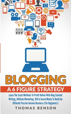 Blogging: A 6 Figure Strategy: Learn The Exact Methods To Profit Online With Blog Content Writing, Affiliate Marketing, SEO & So Cover Image