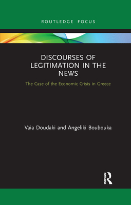 Discourses of Legitimation in the News: The Case of the Economic Crisis in Greece (Routledge Focus on Journalism Studies) Cover Image