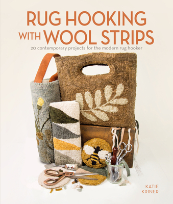Rug Hooking with Wool Strips: 20 Contemporary Projects for the Modern Rug Hooker By Katie Kriner Cover Image