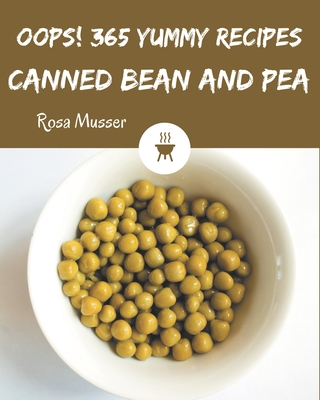 Oops! 365 Yummy Canned Bean and Pea Recipes: Not Just a Yummy Canned Bean and Pea Cookbook! Cover Image
