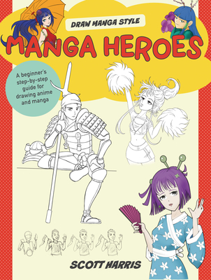 Manga Heroes: A Beginner's Step-By-Step Guide for Drawing Anime and Manga (Draw Manga Style)