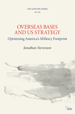 Overseas Bases and Us Strategy:: Optimising America's Military Footprint By Jonathan Stevenson Cover Image