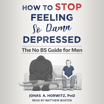 How to Stop Feeling So Damn Depressed Lib/E: The No Bs Guide for Men Cover Image