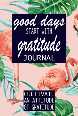 Good Days Start With Gratitude (Gratitude Journal #8) Cover Image