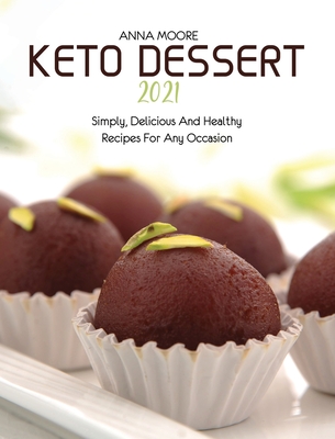 Keto Dessert 2021: Simply, Delicious and Healthy Recipes for Any Occasion By Anna Moore Cover Image