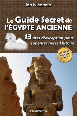 Le Guide Secret de l'Égypte Ancienne: 13 sites d'exception pour repenser notre histoire Cover Image
