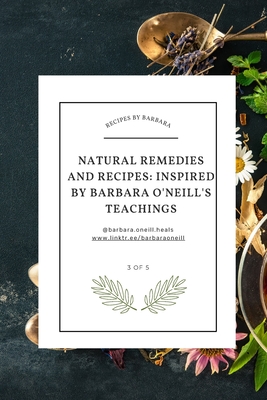 Natural Recipes and Remedies How to heal based on the teachings of Dr. Barbara O'Neill Cover Image