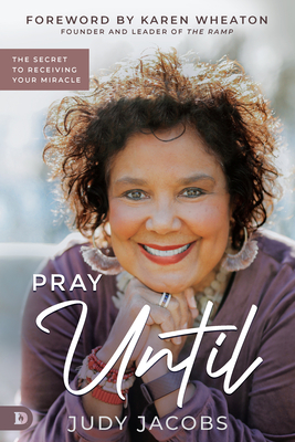 Pray Until: The Secret to Receiving Your Miracle By Judy Jacobs, Karen Wheaton (Foreword by) Cover Image