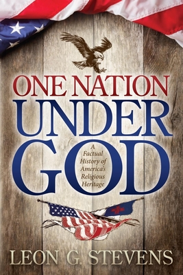 One Nation Under God: A Factual History of America's Religious Heritage By Leon G. Stevens Cover Image