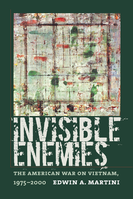 Invisible Enemies: The American War on Vietnam, 1975-2000 (Culture and Politics in the Cold War and Beyond) Cover Image