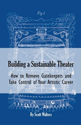 Building a Sustainable Theater: How to Remove Gatekeepers and Take Control of Your Artistic Career Cover Image