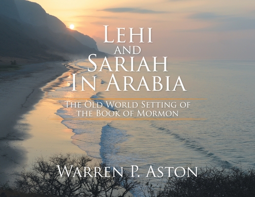 Lehi and Sariah in Arabia: The Old World Setting of the Book of Mormon By Warren P. Aston Cover Image