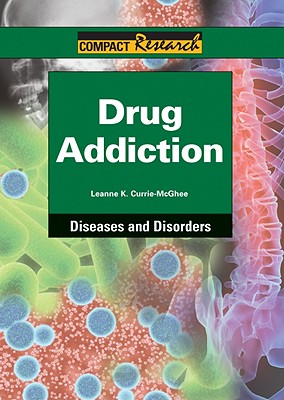 Drug Addiction (Compact Research: Diseases & Disorders) By Leanne K. Currie-McGhee Cover Image
