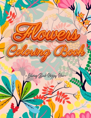 Flowers Coloring Book: An Adult Coloring Book with Flower Collection, Stress Relieving Flower Designs for Relaxation and Much More! Cover Image