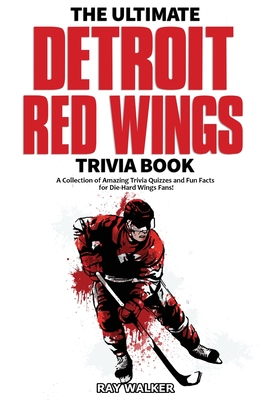 The Ultimate Detroit Red Wings Trivia Book: A Collection of Amazing Trivia Quizzes and Fun Facts for Die-Hard Wings Fans! Cover Image