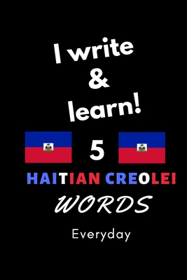 Notebook: I write and learn! 5 Haitian creole words everyday, 6" x 9". 130 pages