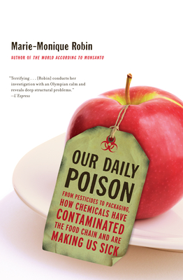 Our Daily Poison: From Pesticides to Packaging, How Chemicals Have Contaminated the Food Chain and Are Making Us Sick By Marie-Monique Robin, Allison Schein (Translator), Lara Vergnaud (Translator) Cover Image