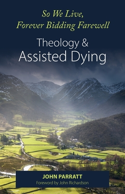 So We Live, Forever Bidding Farewell: Assisted Dying and Theology By John Parratt Cover Image