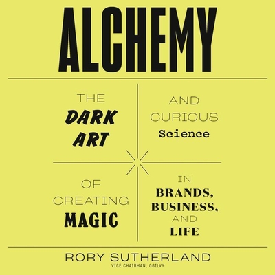 Alchemy: The Dark Art and Curious Science of Creating Magic in Brands, Business, and Life Cover Image