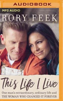 This Life I Live: One Man's Extraordinary, Ordinary Life and the Woman Who Changed It Forever By Rory Feek, Rory Feek (Read by) Cover Image