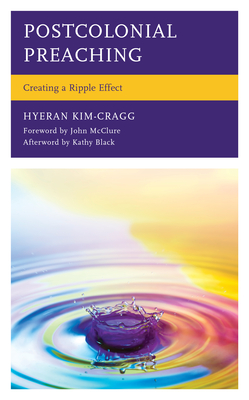 Postcolonial Preaching: Creating a Ripple Effect By Hyeran Rev Kim-Cragg, John McClure (Foreword by), Kathy Black (Afterword by) Cover Image