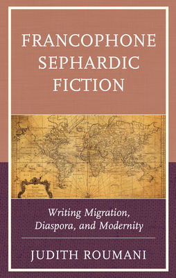 Francophone Sephardic Fiction: Writing Migration, Diaspora, and Modernity Cover Image